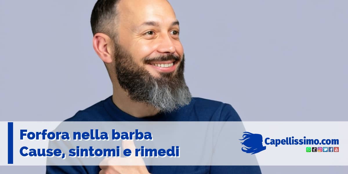 FORFORA BARBA. Cause sintomi prevenzione e rimedi capellissimo